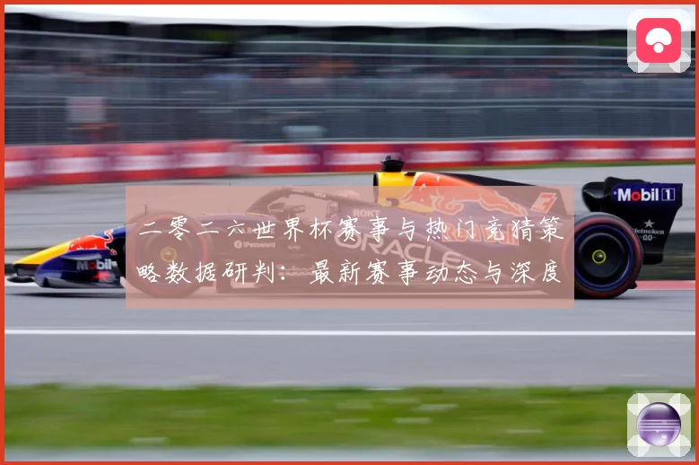 二零二六世界杯赛事与热门竞猜策略数据研判：最新赛事动态与深度分析